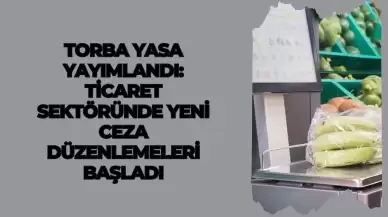 Torba Yasa Yayımlandı: Ticaret Sektöründe Yeni Ceza Düzenlemeleri Başladı