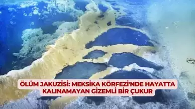 Ölüm Jakuzisi: Meksika Körfezi'nde Hayatta Kalınamayan Gizemli Bir Çukur