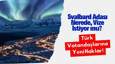 Svalbard Adası Nerede, Vize İstiyor mu? Türk Vatandaşlarına Yeni Haklar!