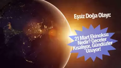 Eşsiz Doğa Olayı: 21 Mart Ekinoksu Nedir? Geceler Kısalıyor, Gündüzler Uzuyor!