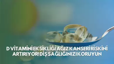 D Vitamini Eksikliği Ağız Kanseri Riskini Artırıyor! Diş Sağlığınızı Koruyun