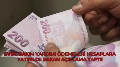 Evde Bakım Yardımı Ödemeleri Hesaplara Yatırıldı: Bakan Açıklama Yaptı!