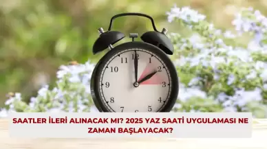 Saatler İleri Alınacak Mı? 2025 Yaz Saati Uygulaması Ne Zaman Başlayacak?