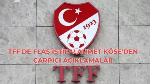 TFF'de Flaş İstifa! Ahmet Köse'den Çarpıcı Açıklamalar