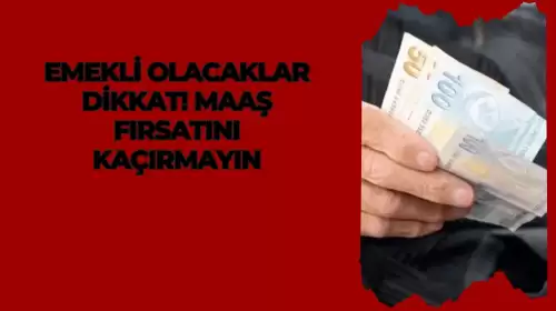 Emekli Olacaklar Dikkat! Maaş Fırsatını Kaçırmayın