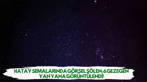 Hatay Semalarında Görsel Şölen: 6 Gezegen Yan Yana Görüntülendi!