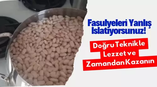 Fasulyeleri Yanlış Islatıyorsunuz! Doğru Teknikle Lezzet ve Zamandan Kazanın