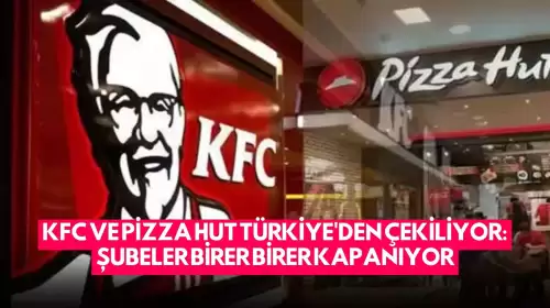 KFC ve Pizza Hut Türkiye'den Çekiliyor: Şubeler Birer Birer Kapanıyor