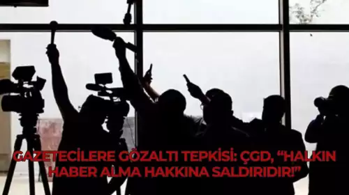 Gazetecilere Gözaltı Tepkisi: ÇGD, “Halkın Haber Alma Hakkına Saldırıdır!”