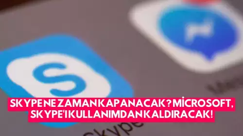 Skype Ne Zaman Kapanacak? Microsoft, Skype'ı Kullanımdan Kaldıracak!