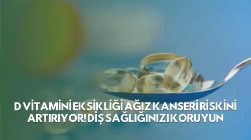 D Vitamini Eksikliği Ağız Kanseri Riskini Artırıyor! Diş Sağlığınızı Koruyun