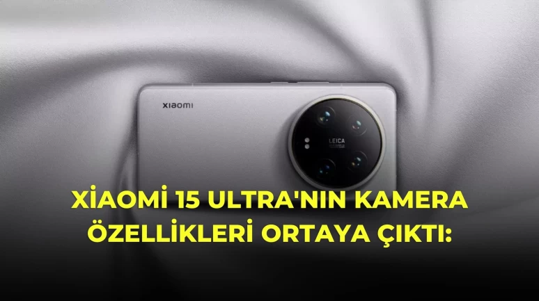 Xiaomi 15 Ultra'nın Kamera Özellikleri Ortaya Çıktı: 200 MP Periskop Telefoto ve Daha Fazlası!