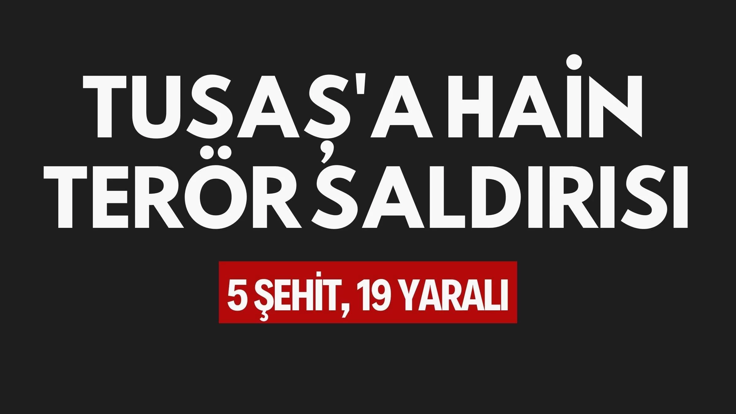 TUSAŞ'a Hain Terör Saldırısı: 5 Şehit, 19 Yaralı