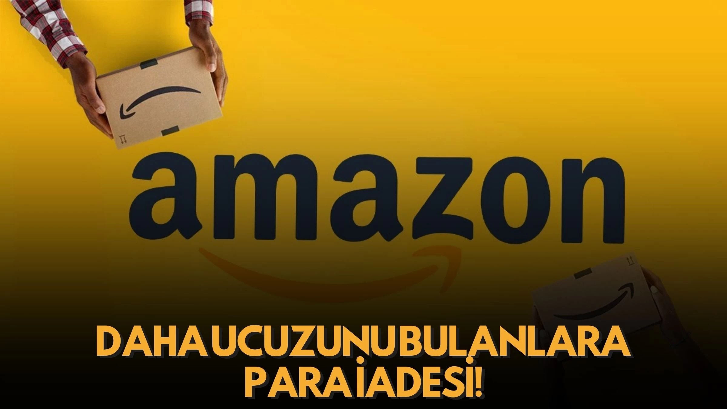 Amazon’dan Şaşırtan Hamle: Daha Ucuzunu Bulanlara Para İadesi!