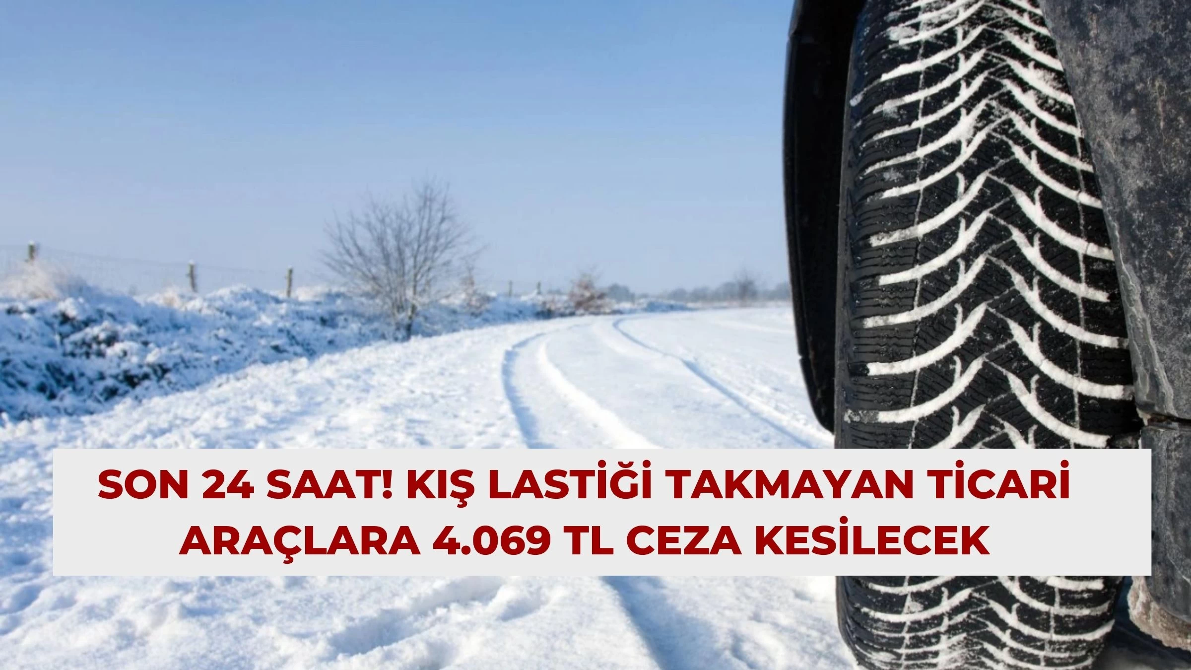 Son 24 Saat! Kış Lastiği Takmayan Ticari Araçlara 4.069 TL Ceza Kesilecek