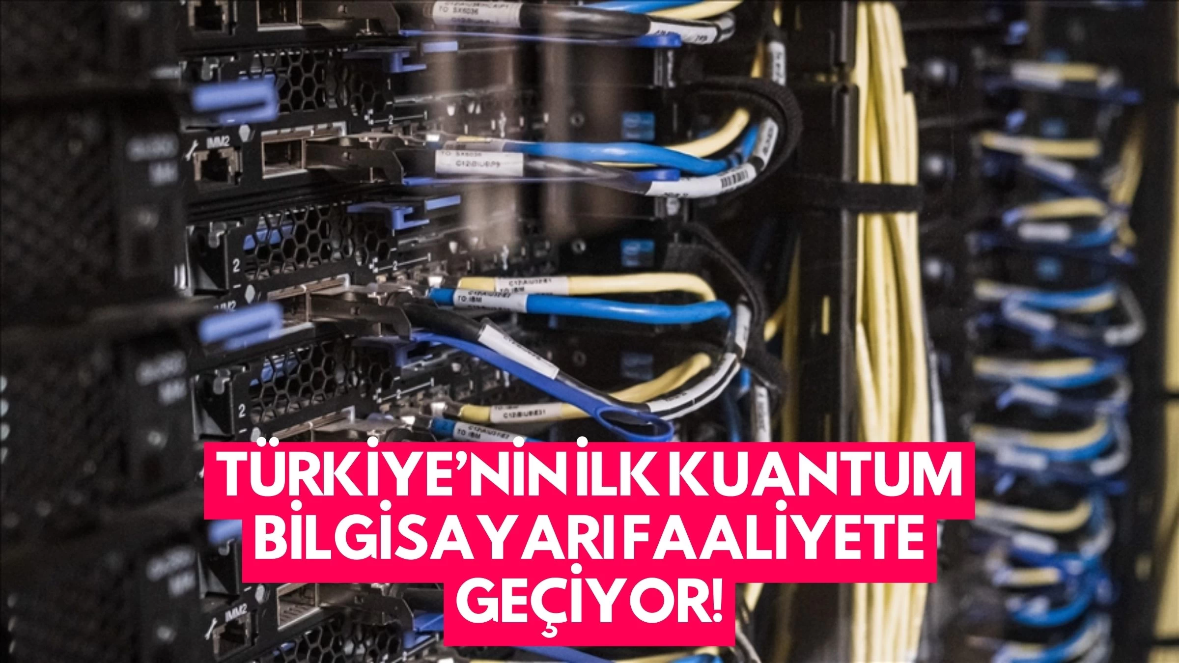 Türkiye’nin İlk Kuantum Bilgisayarı Faaliyete Geçiyor!