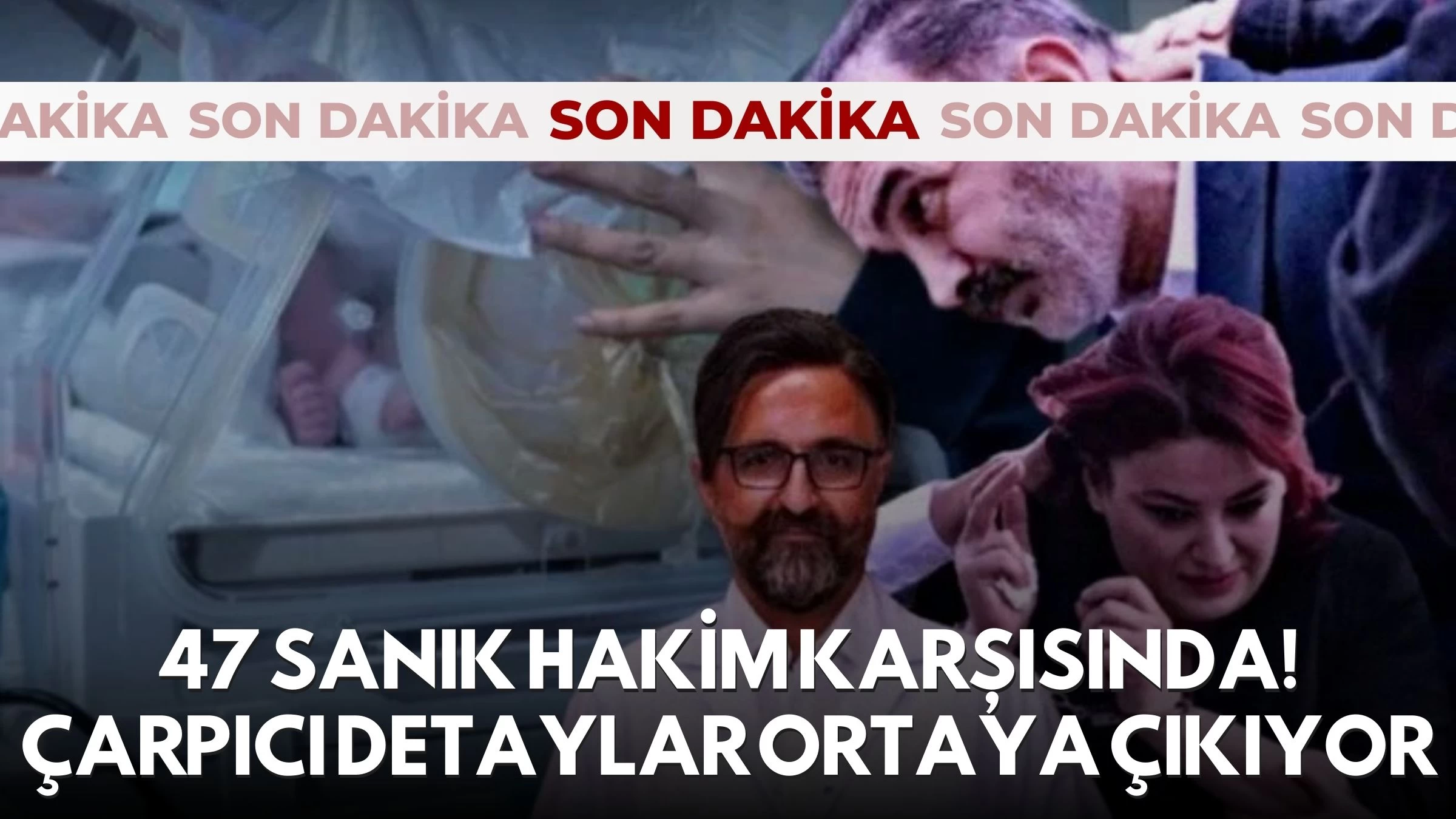 Yenidoğan Çetesi Davası: 47 Sanık Hakim Karşısında! Çarpıcı Detaylar Ortaya Çıkıyor