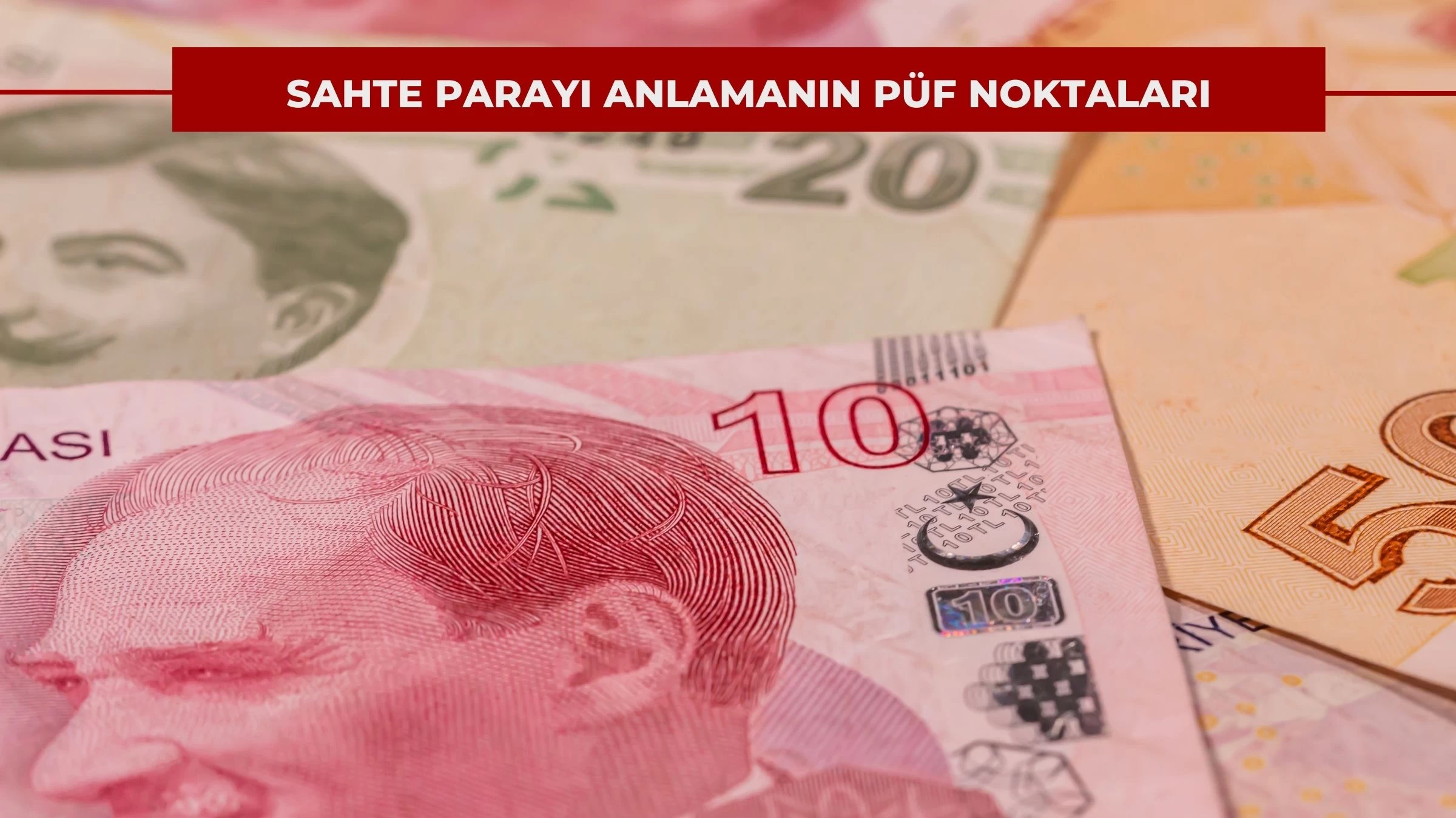 Sahte Parayı Anlamanın Püf Noktaları: 7 Etkili Yöntem