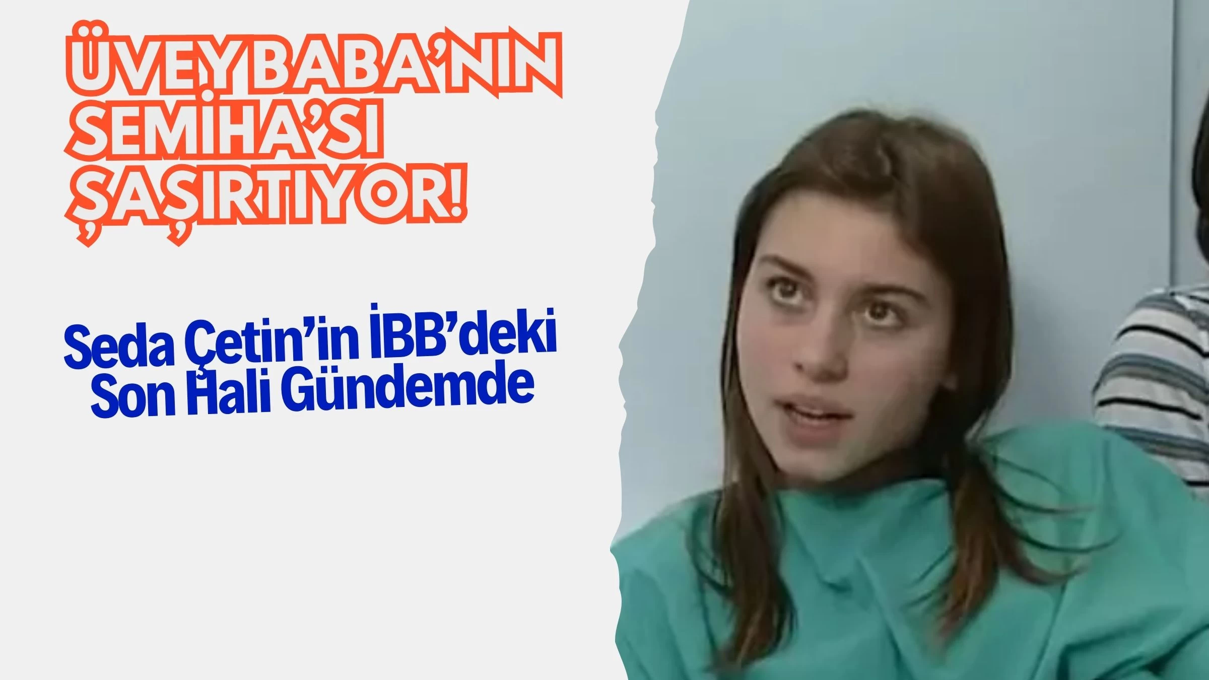 Üvey Baba’nın Semiha’sı Şaşırtıyor! Seda Çetin’in İBB’deki Son Hali Gündemde