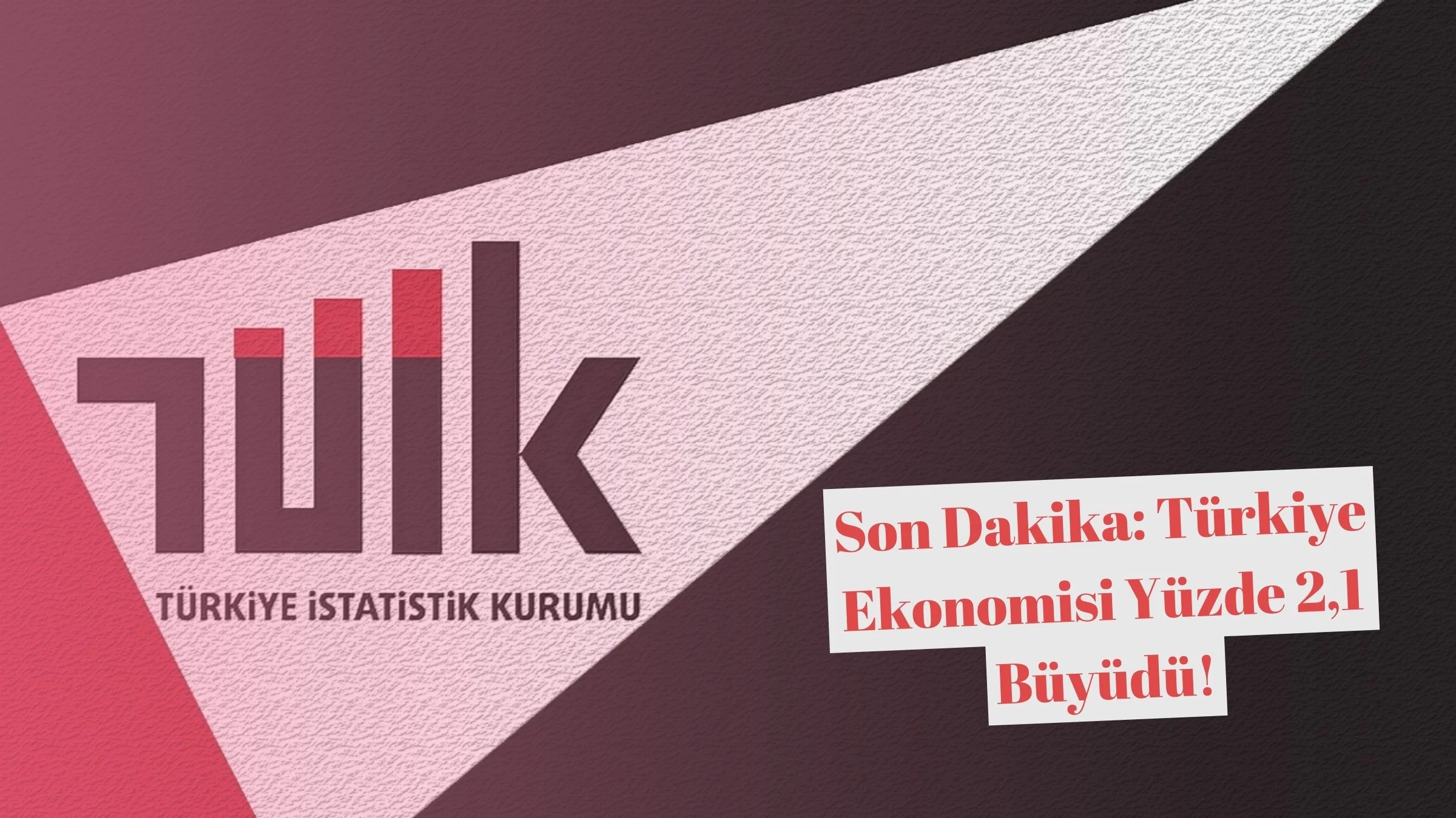 Son Dakika: Türkiye Ekonomisi Yüzde 2,1 Büyüdü!