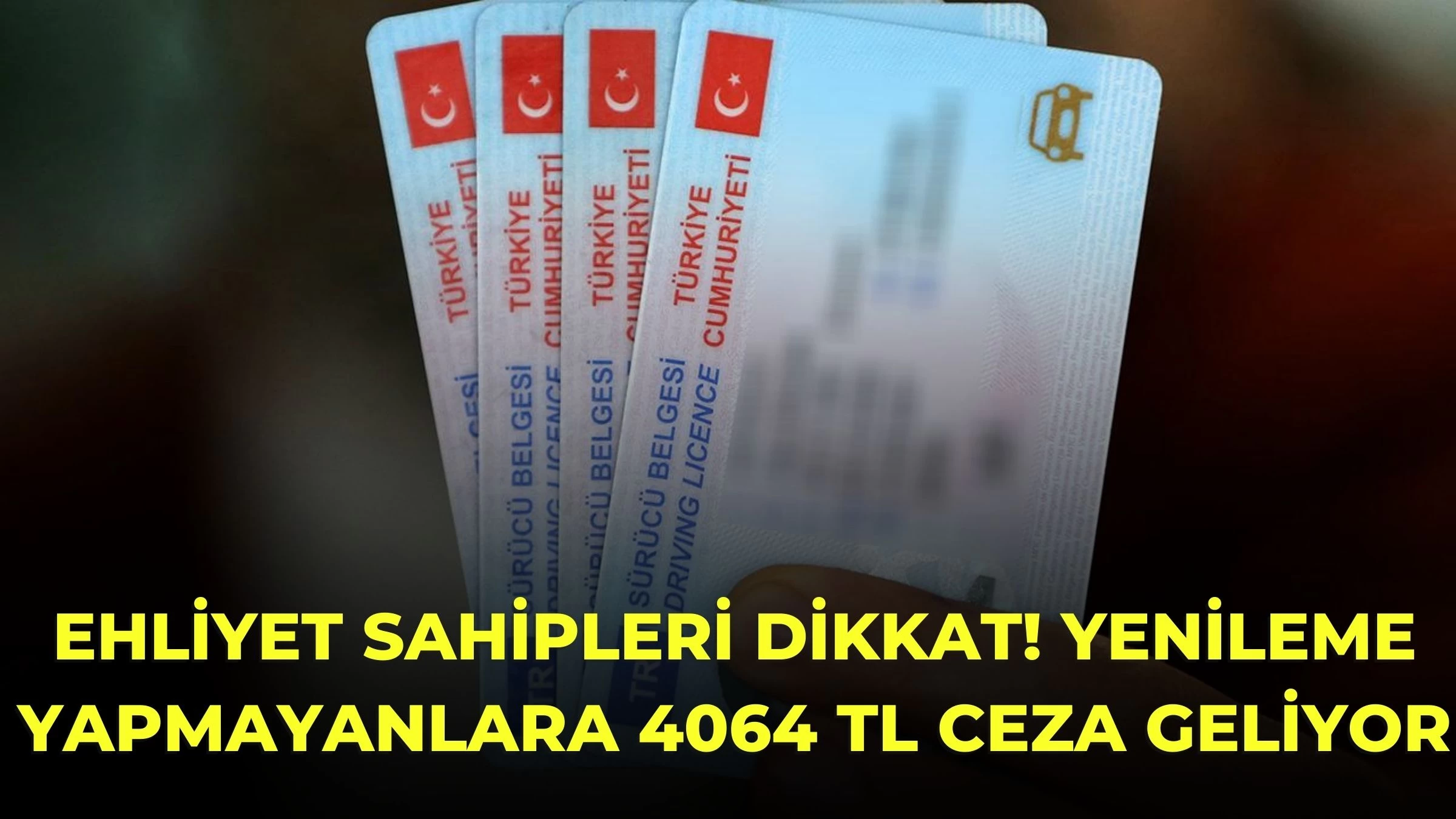 Ehliyet Sahipleri Dikkat! Yenileme Yapmayanlara 4064 TL Ceza Geliyor