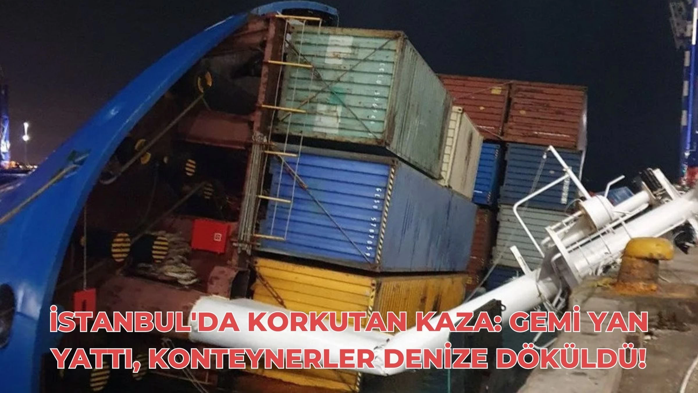 İstanbul'da gemi yan yattı! Konteynerler denize döküldü