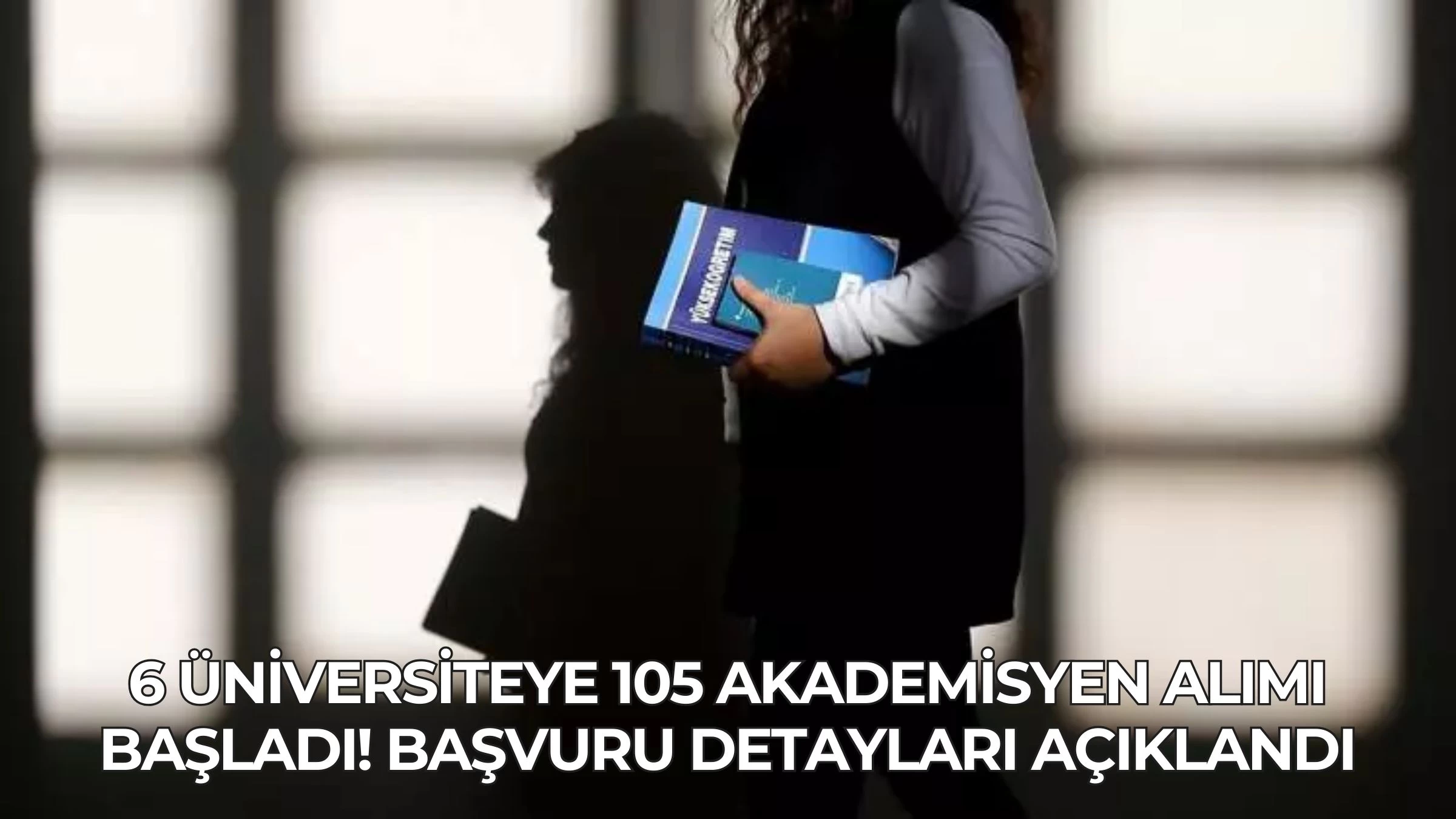 6 Üniversiteye 105 Akademisyen Alımı Başladı! Başvuru Detayları Açıklandı