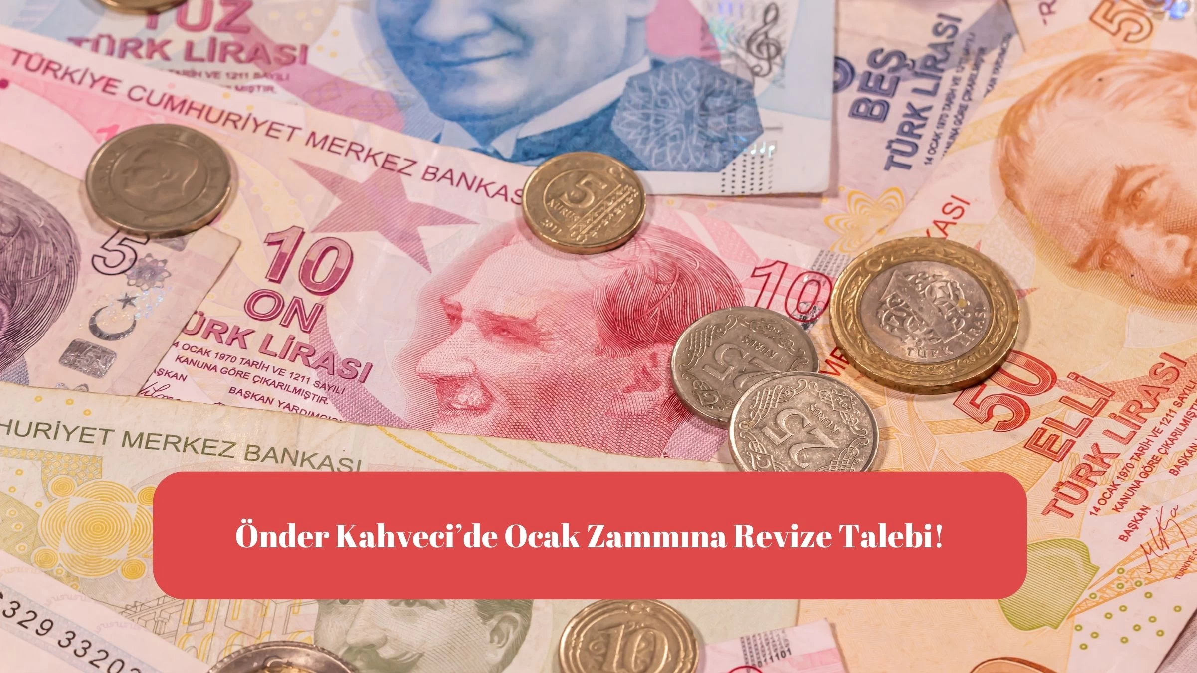 Önder Kahveci’de Ocak Zammına Revize Talebi!