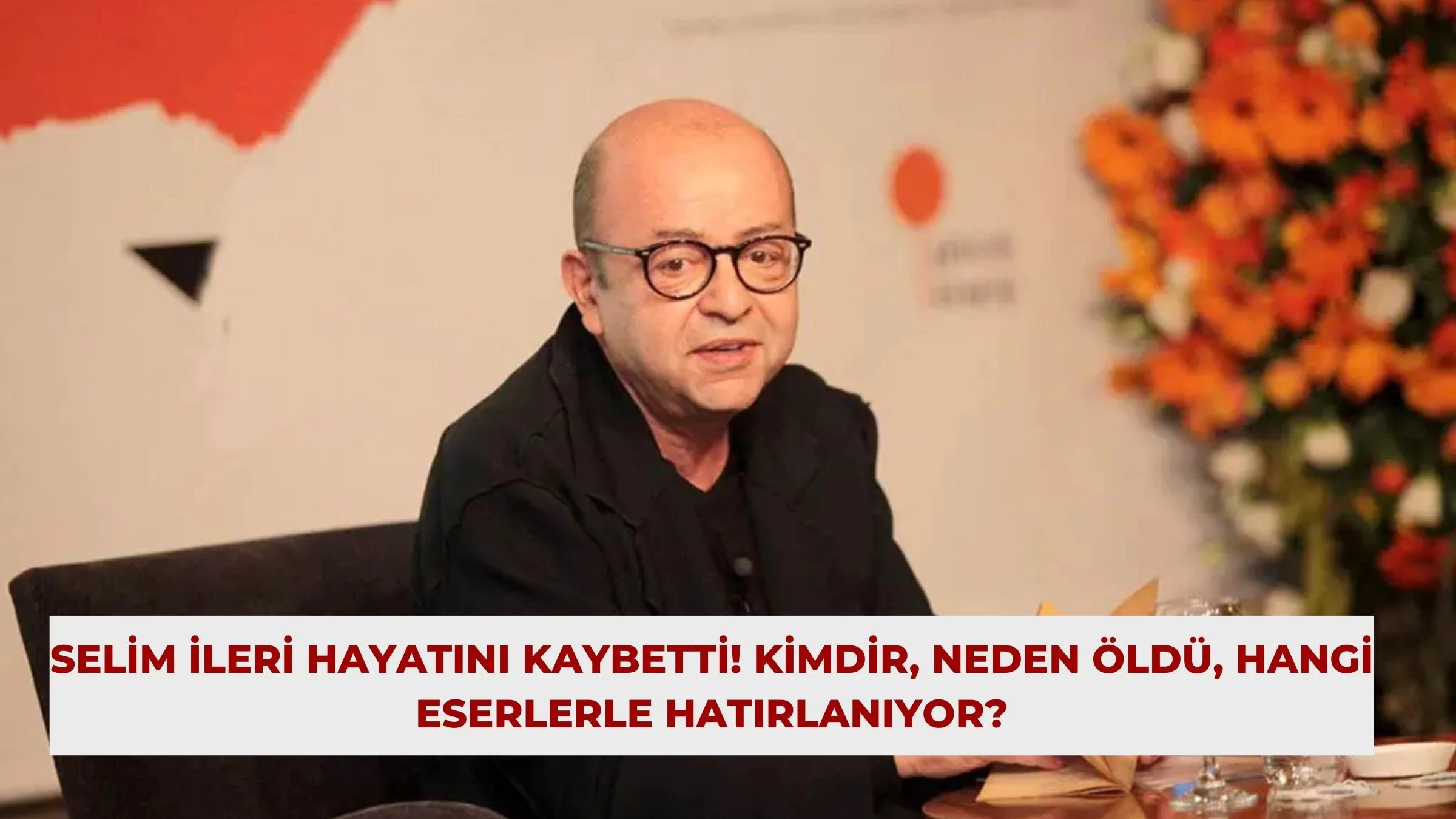 Selim İleri Hayatını Kaybetti! Kimdir, Neden Öldü, Hangi Eserlerle Hatırlanıyor?