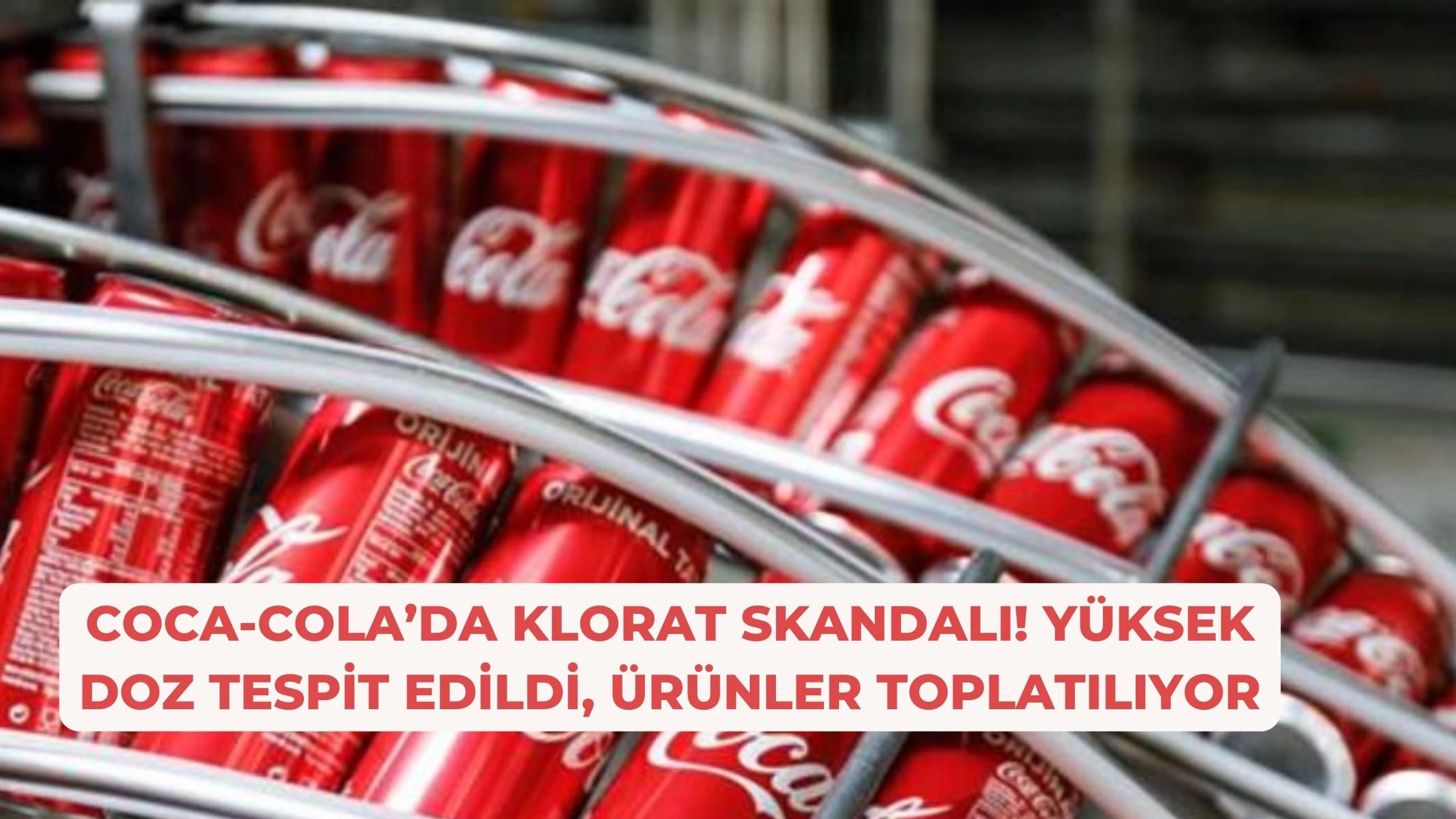 Coca-Cola’da Klorat Skandalı! Yüksek Doz Tespit Edildi, Ürünler Toplatılıyor