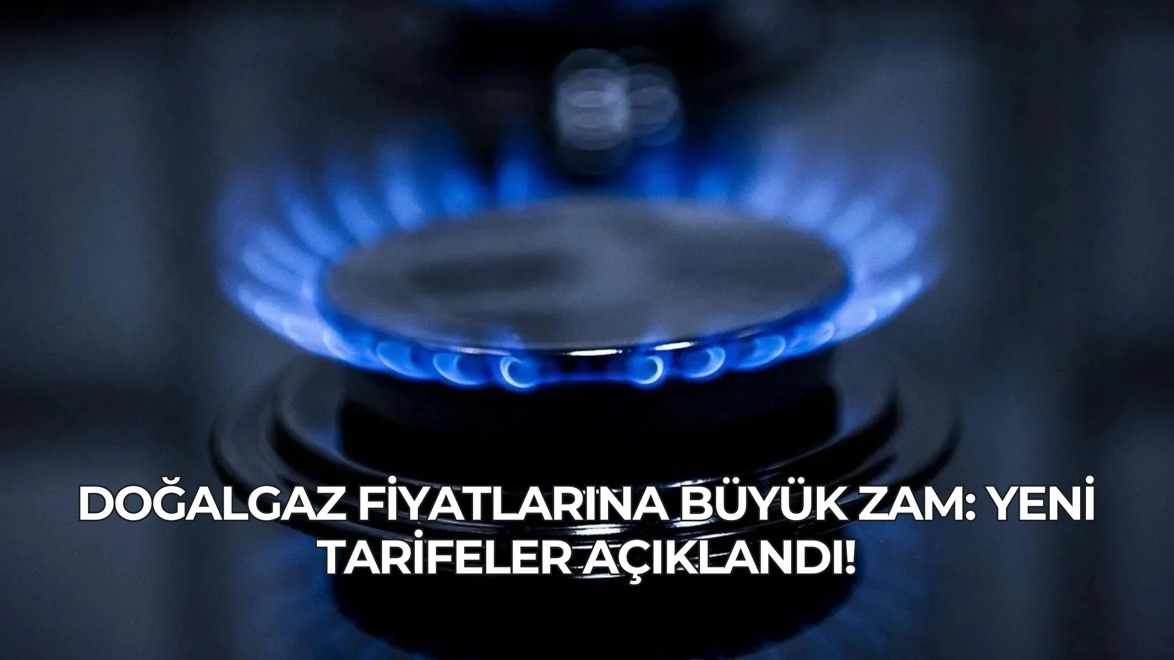 Doğalgaz Fiyatlarına Büyük Zam: Yeni Tarifeler Açıklandı!