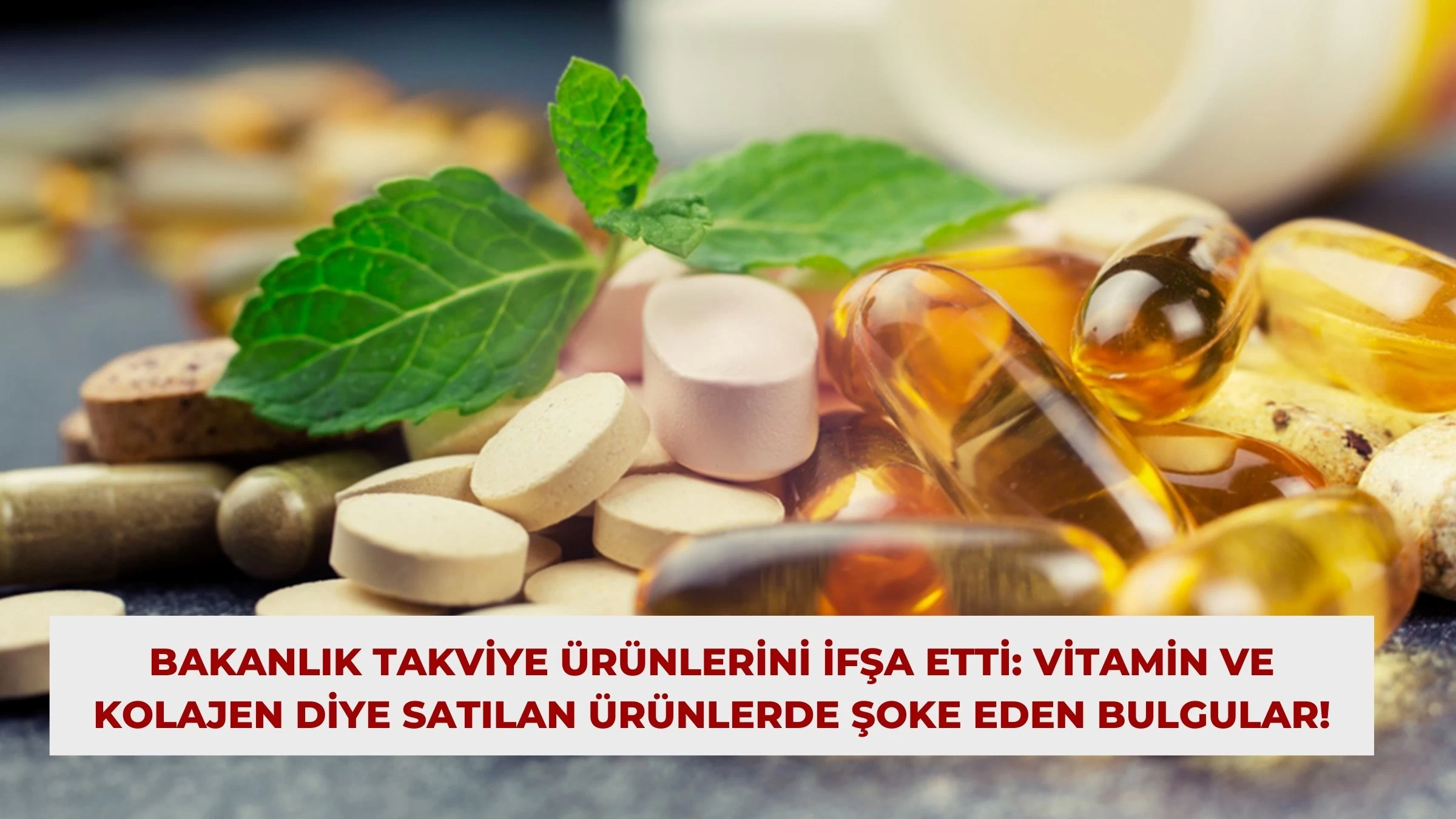 Bakanlık Takviye Ürünlerini İfşa Etti: Vitamin ve Kolajen Diye Satılan Ürünlerde Şoke Eden Bulgular!