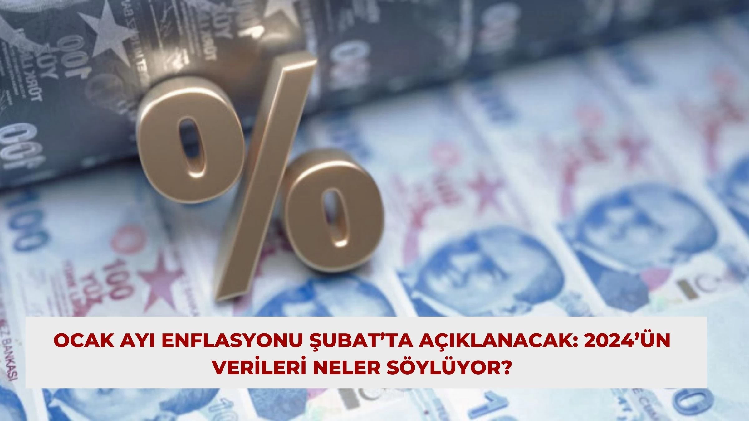 Ocak Ayı Enflasyonu Şubat’ta Açıklanacak: 2024’ün Verileri Neler Söylüyor?