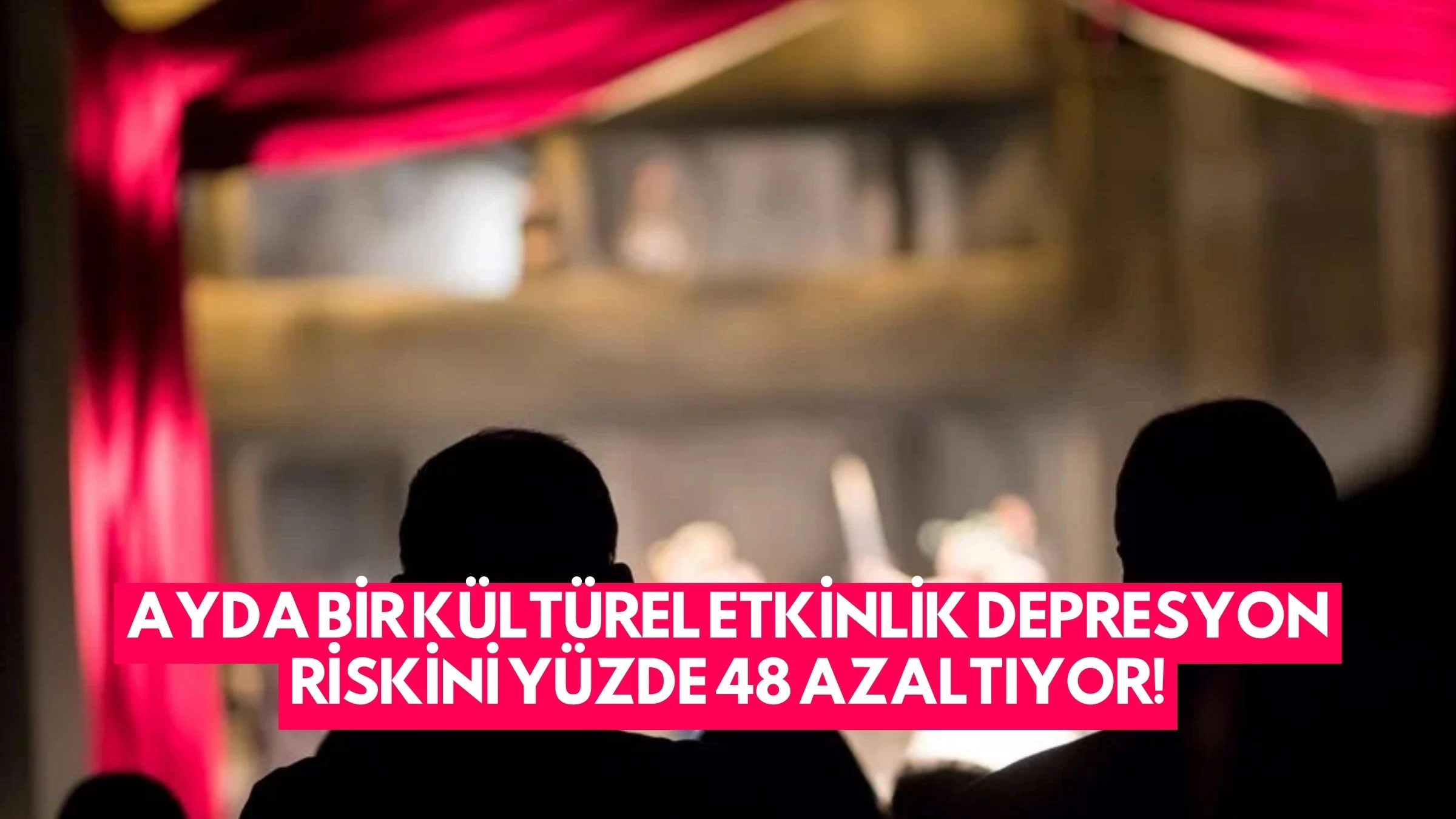 Ayda Bir Kültürel Etkinlik Depresyon Riskini Yüzde 48 Azaltıyor!