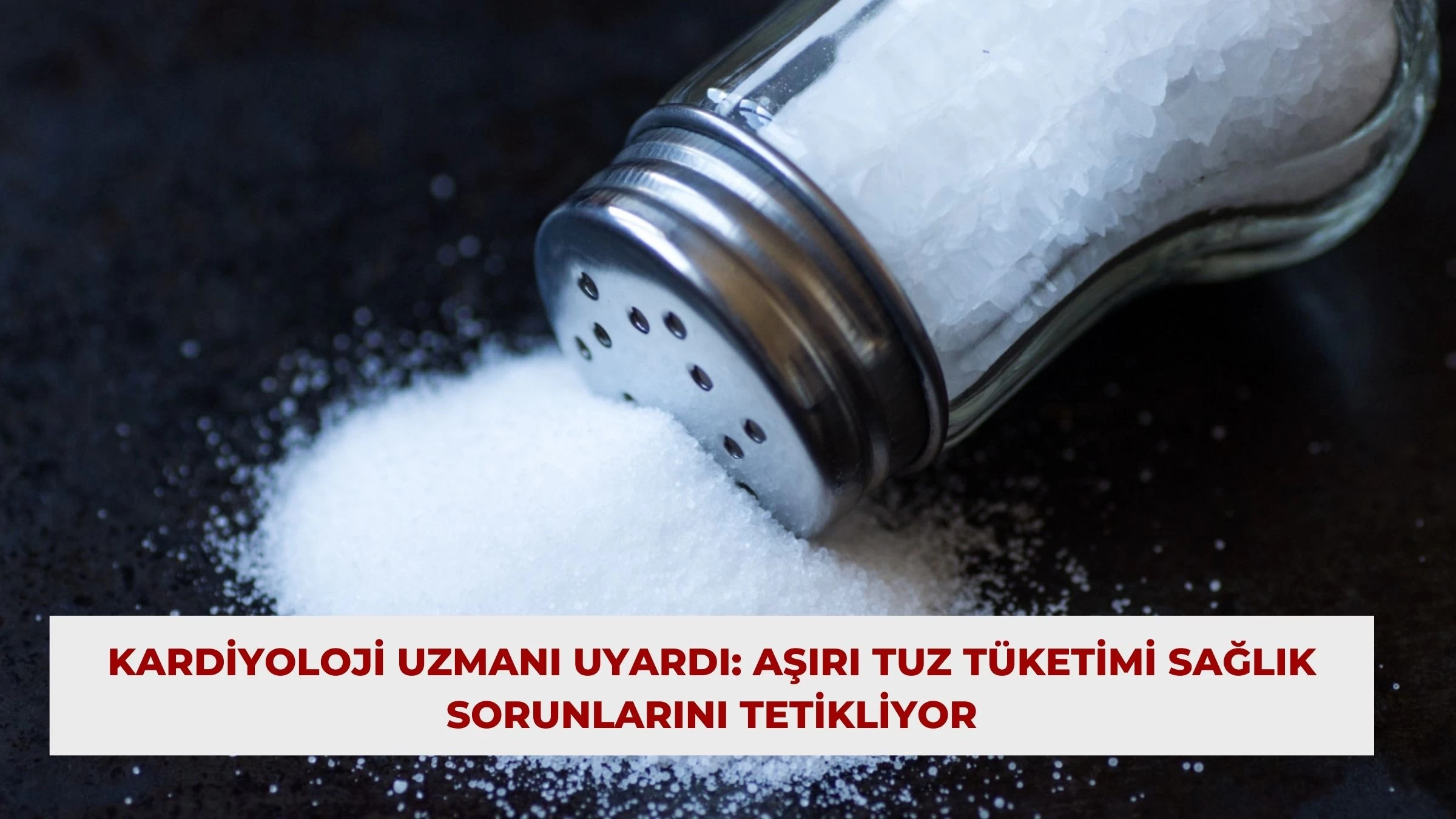 Kardiyoloji Uzmanı Uyardı: Aşırı Tuz Tüketimi Sağlık Sorunlarını Tetikliyor