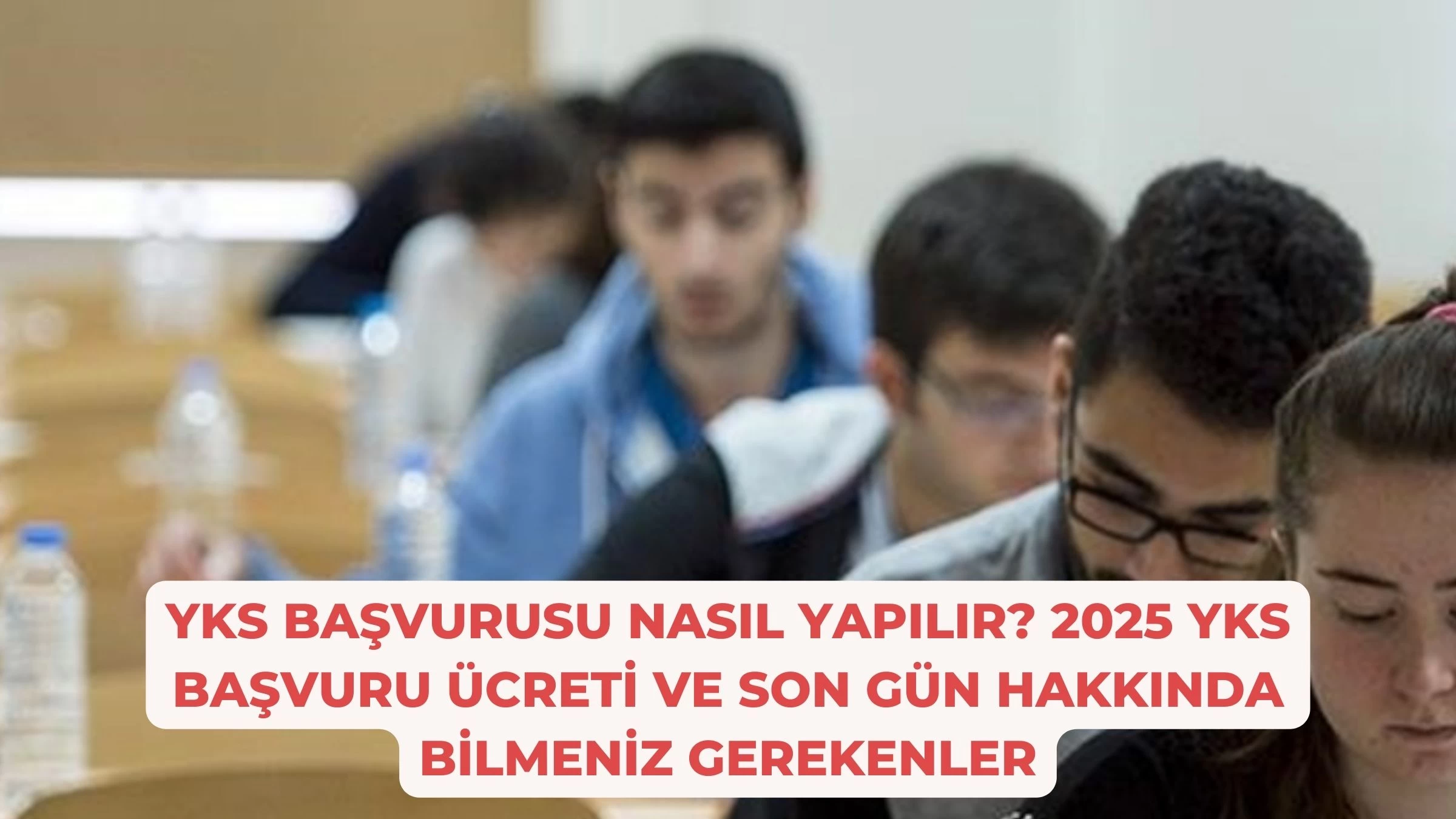 YKS Başvurusu Nasıl Yapılır? 2025 YKS Başvuru Ücreti ve Son Gün Hakkında Bilmeniz Gerekenler