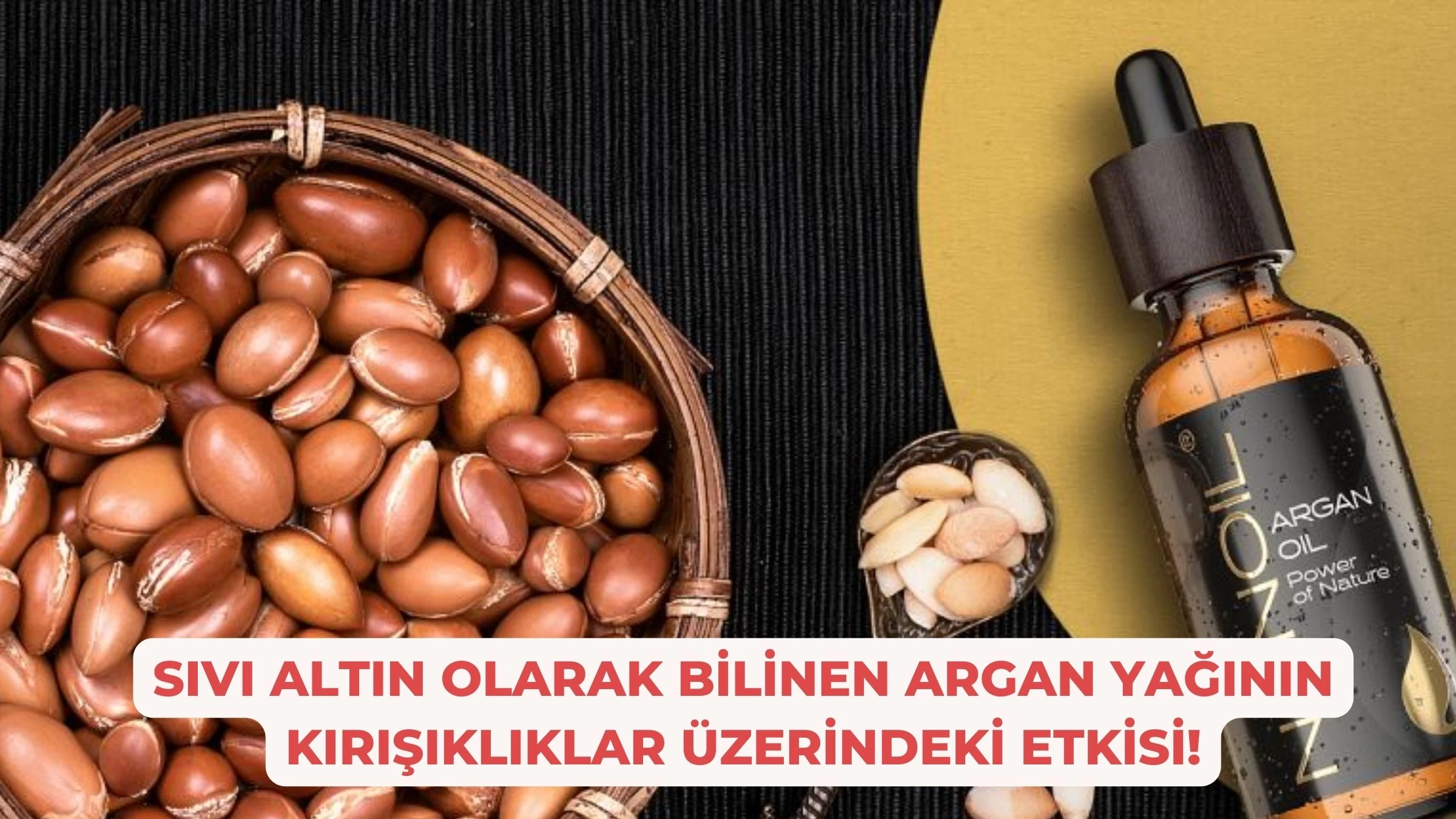 Sıvı Altın Olarak Bilinen Argan Yağının Kırışıklıklar Üzerindeki Etkisi!