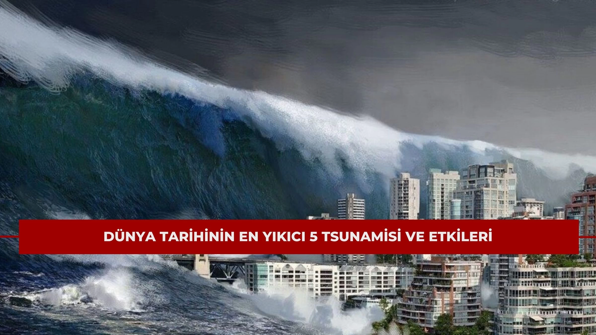 Dünya Tarihinin En Yıkıcı 5 Tsunamisi ve Etkileri