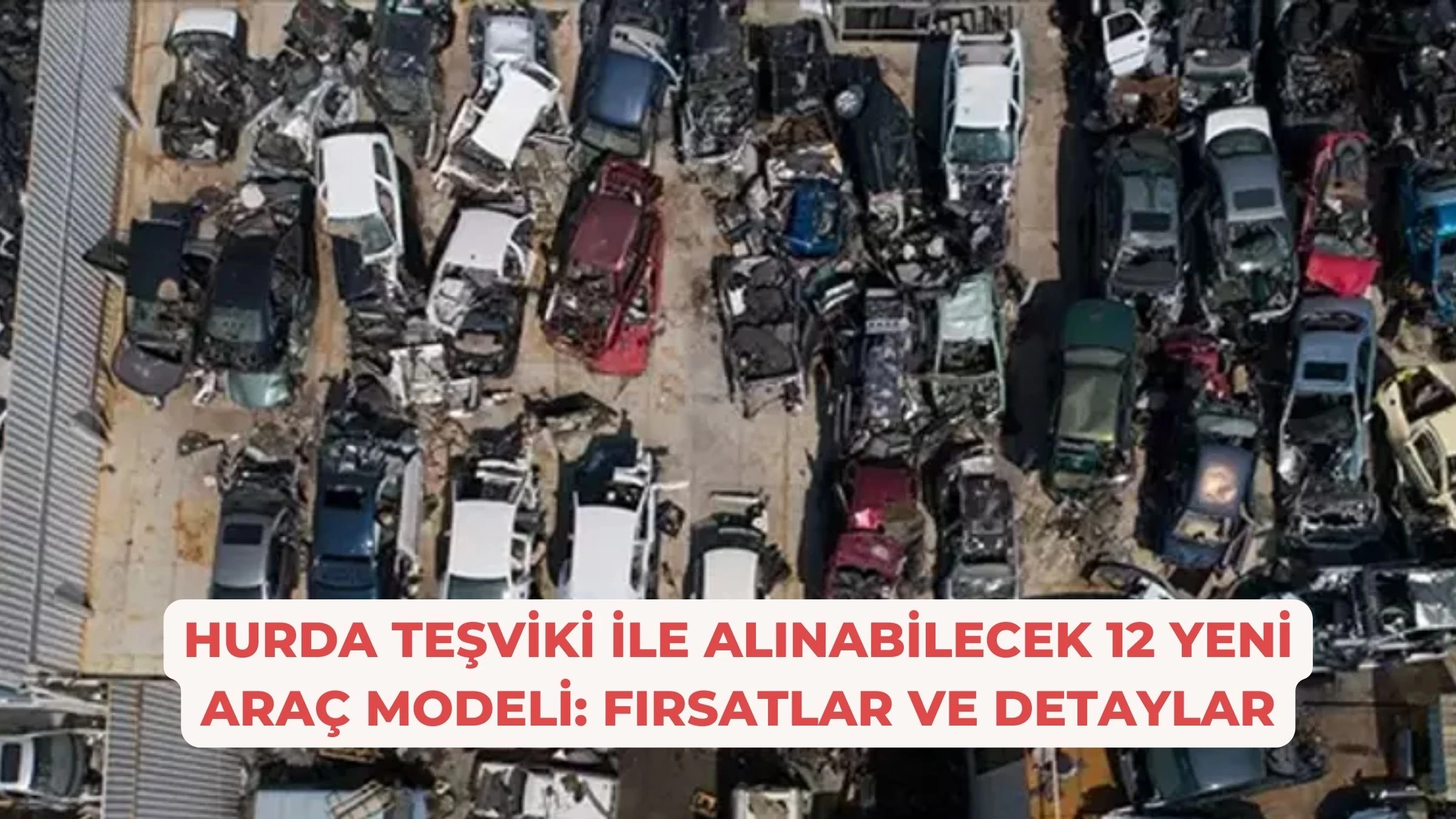 Hurda Teşviki ile Alınabilecek 12 Yeni Araç Modeli: Fırsatlar ve Detaylar