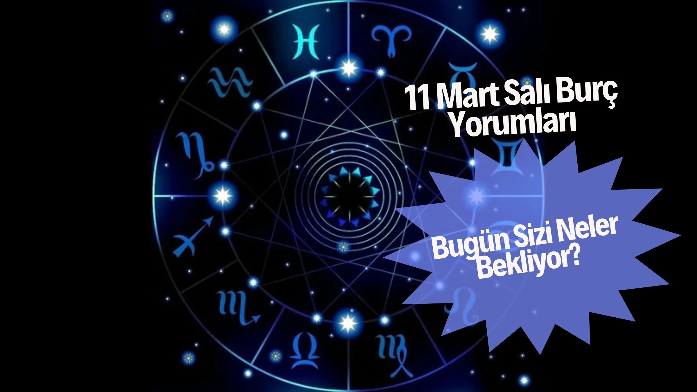 11 Mart Salı Burç Yorumları: Bugün Sizi Neler Bekliyor?