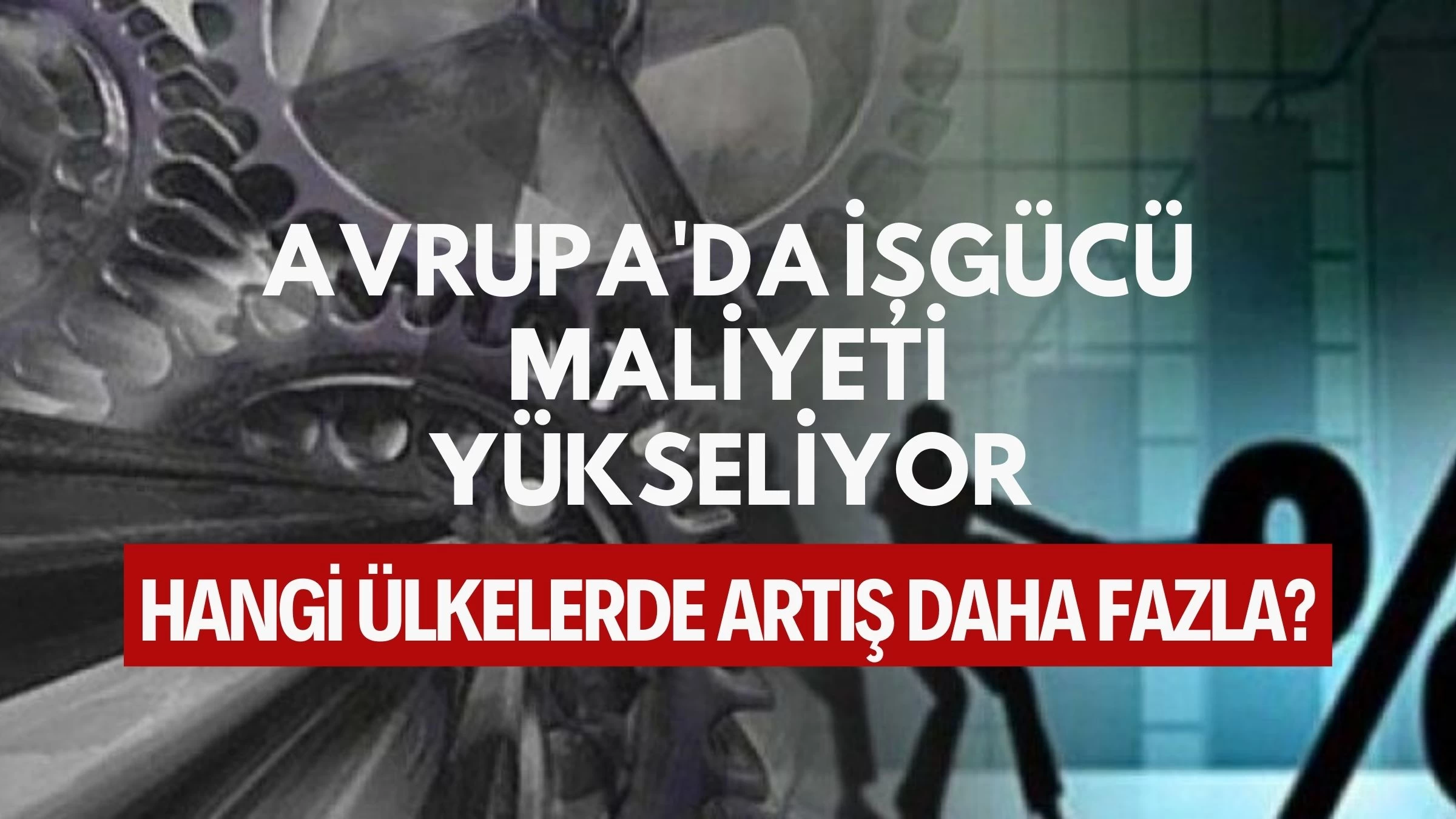 Avrupa'da İşgücü Maliyeti Yükseliyor: Hangi Ülkelerde Artış Daha Fazla?