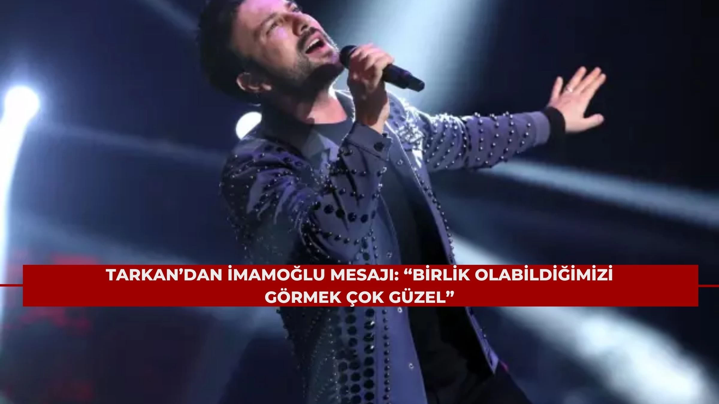 Tarkan’dan İmamoğlu Mesajı: “Birlik Olabildiğimizi Görmek Çok Güzel”