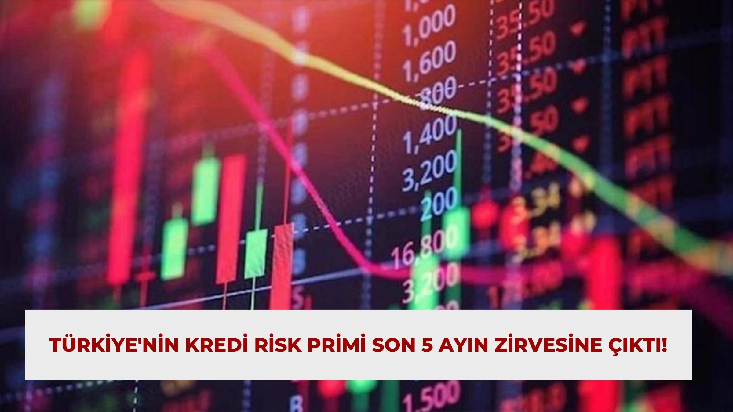 Türkiye'nin Kredi Risk Primi Son 5 Ayın Zirvesine Çıktı!