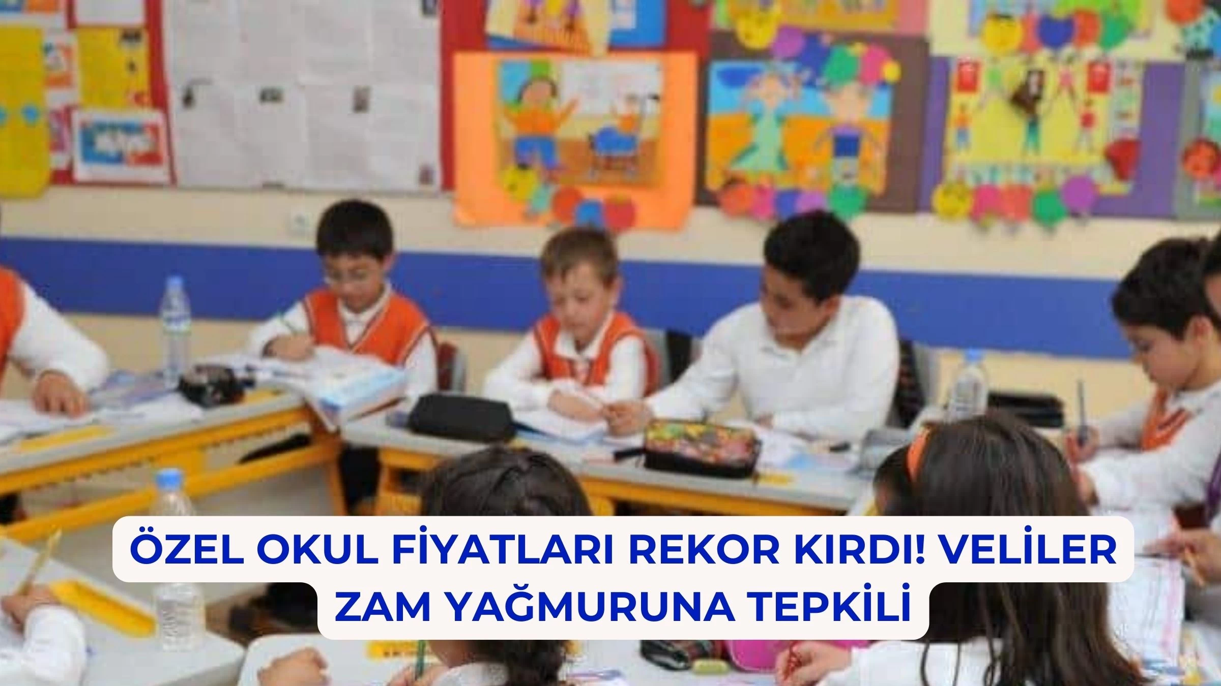 Özel Okul Fiyatları Rekor Kırdı! Veliler Zam Yağmuruna Tepkili