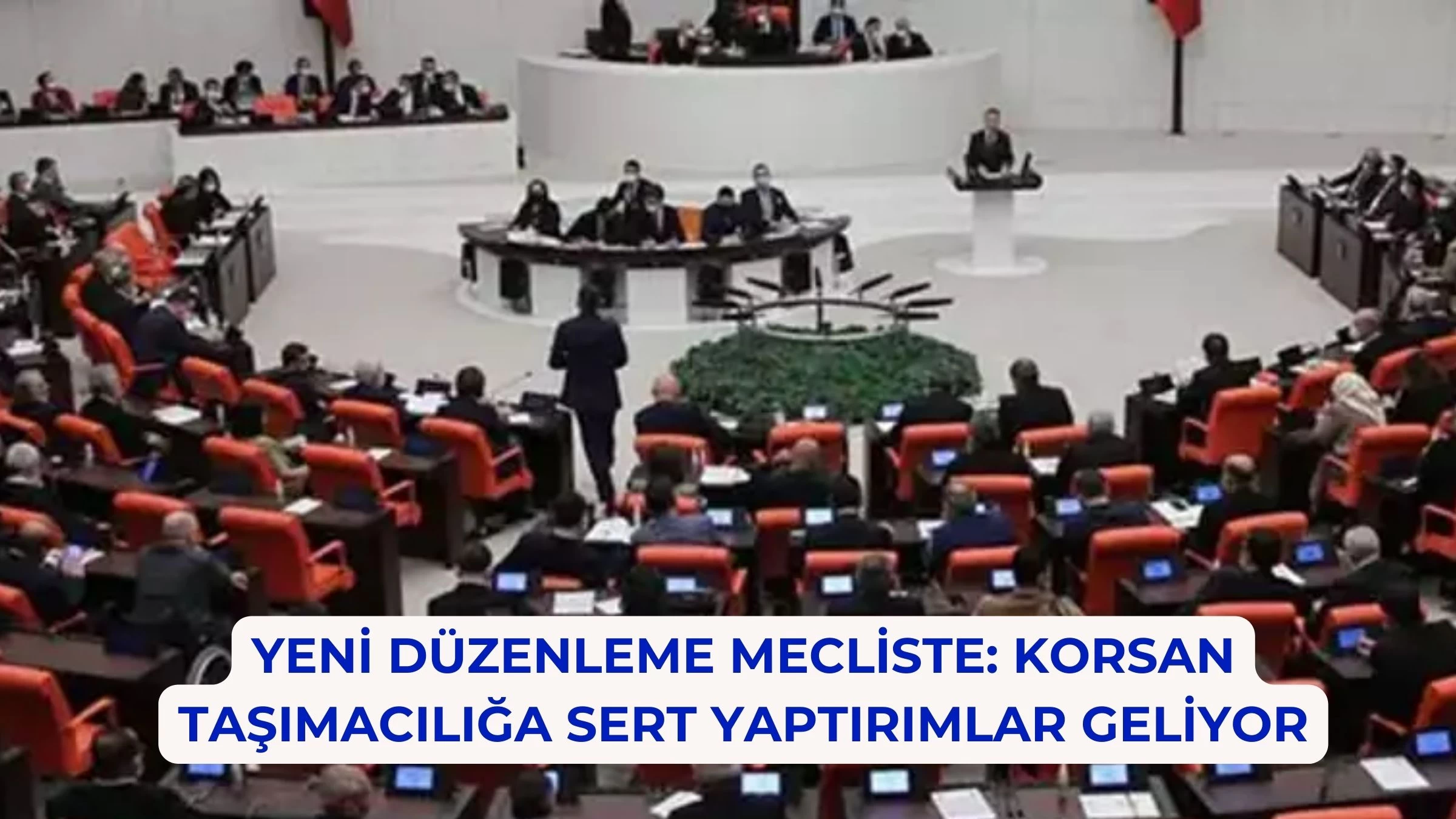 Yeni Düzenleme Mecliste: Korsan Taşımacılığa Sert Yaptırımlar Geliyor