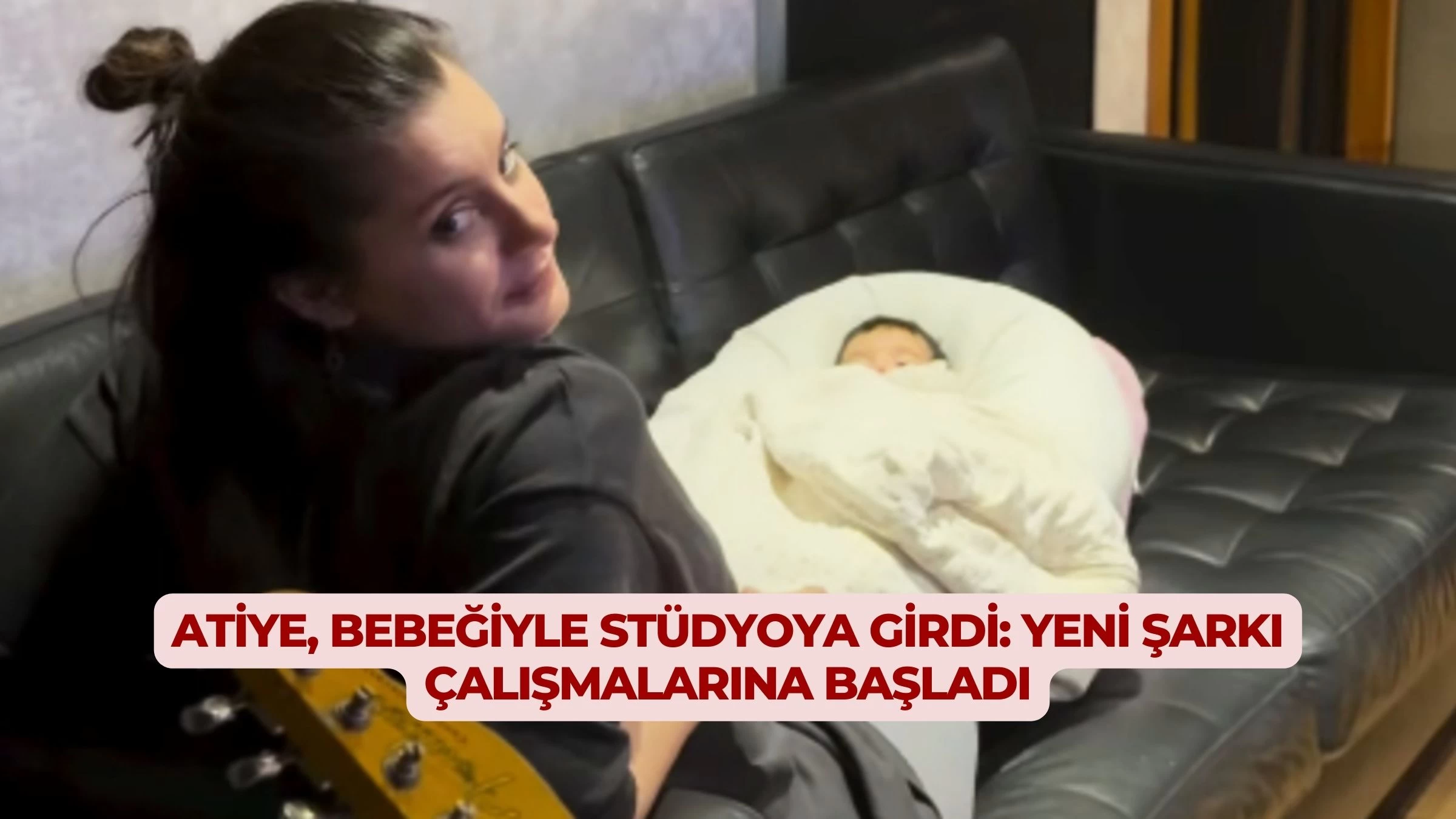 Atiye, Bebeğiyle Stüdyoya Girdi: Yeni Şarkı Çalışmalarına Başladı